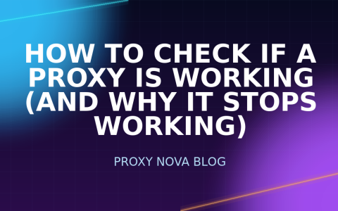 How to Check If a Proxy Is Working (and Why It Stops Working)